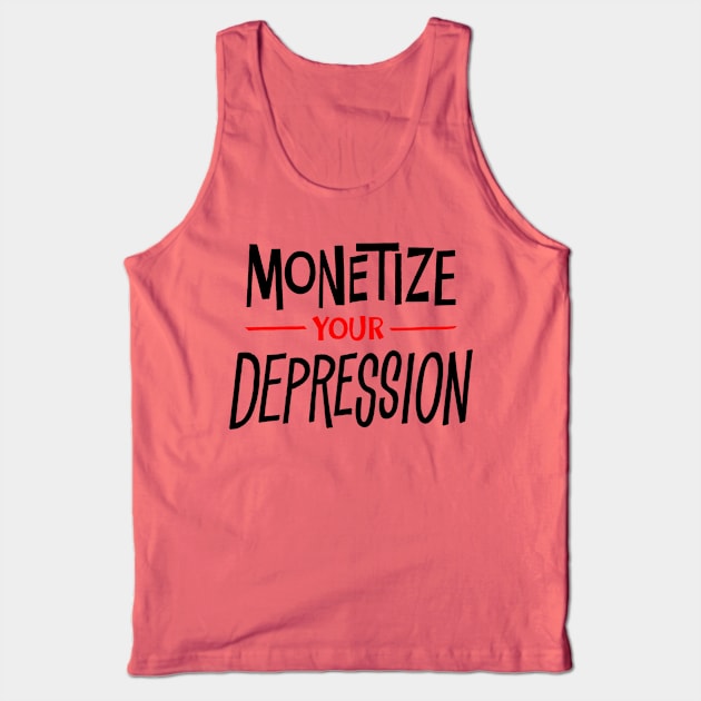 Monetize Your Depression Tank Top by Nobody's Sweetheart